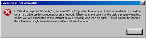 Location is not available: C:\Windows\system32\config\systemprofile\Desktop refers to a location that is unavailable. It could be on a hard drive on this computer, or a netwrok. Check to make sure that the disk is properly inserted, or that you are connected to the Internet or your network, and then try again. If it still cannot be located, the information might have been moved to a different location.