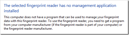 The selected fingerprint reader has no management application installed. This computer does not have a program that can be used to manage your fingerprint data with this fingerprint reader. To use the fingerprint reader, you need to get a program from your computer manufacturer (if the fingerprint reader is part of your computer) or the fingerprint reader manufacturer.